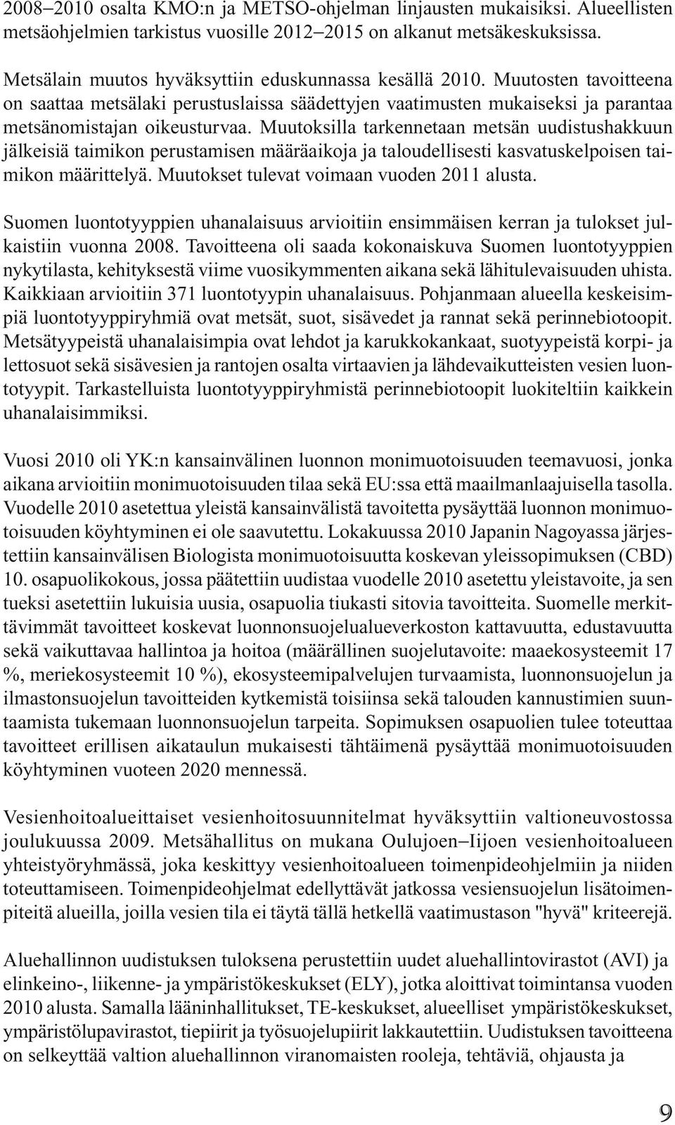 Muutoksilla tarkennetaan metsän uudistushakkuun jälkeisiä taimikon perustamisen määräaikoja ja taloudellisesti kasvatuskelpoisen taimikon määrittelyä. Muutokset tulevat voimaan vuoden 2011 alusta.