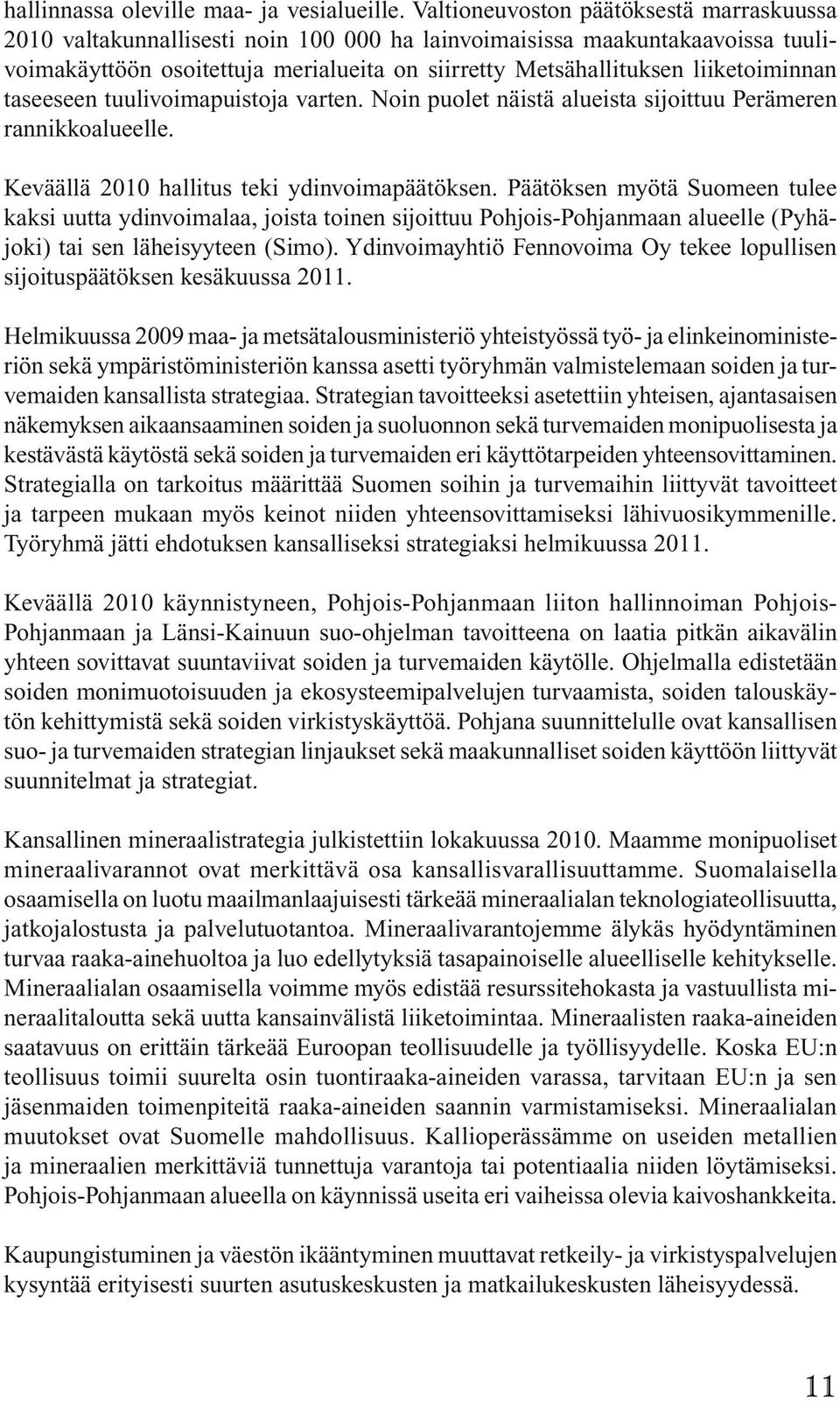 liiketoiminnan taseeseen tuulivoimapuistoja varten. Noin puolet näistä alueista sijoittuu Perämeren rannikkoalueelle. Keväällä 2010 hallitus teki ydinvoimapäätöksen.