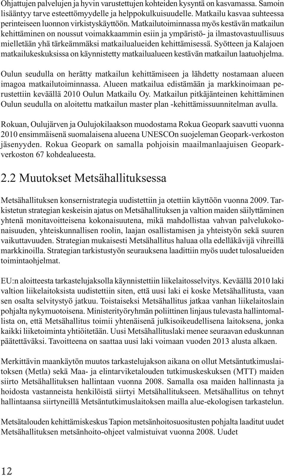 Matkailutoiminnassa myös kestävän matkailun kehittäminen on noussut voimakkaammin esiin ja ympäristö- ja ilmastovastuullisuus mielletään yhä tärkeämmäksi matkailualueiden kehittämisessä.