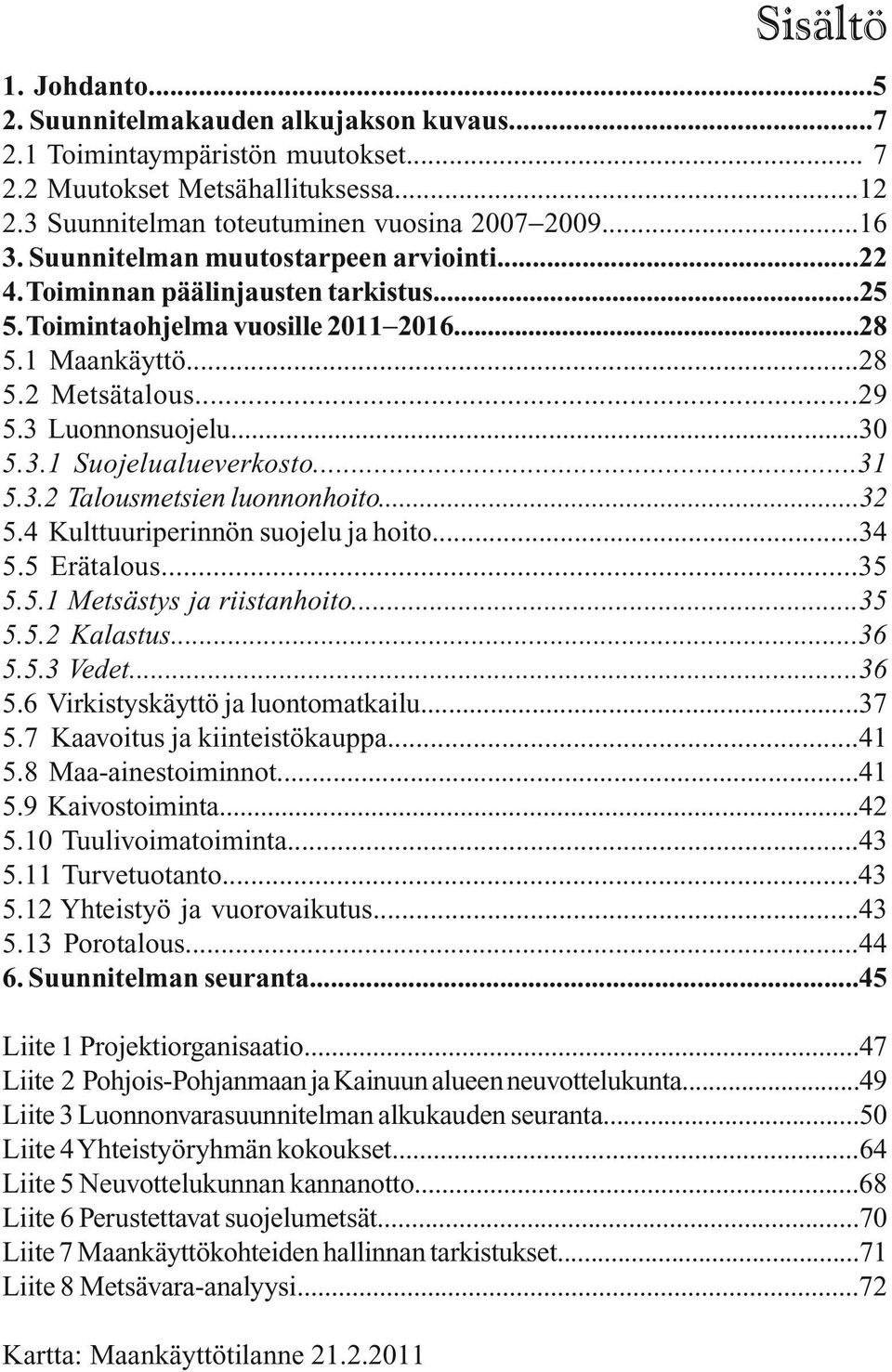 ..31 5.3.2 Talousmetsien luonnonhoito...32 5.4 Kulttuuriperinnön suojelu ja hoito...34 5.5 Erätalous...35 5.5.1 Metsästys ja riistanhoito...35 5.5.2 Kalastus...36 5.