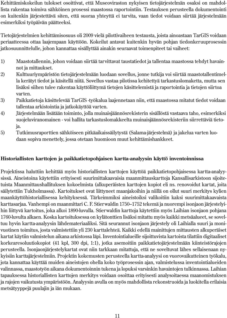 Tietojärjestelmien kehittämisosuus oli 9 vielä pilottivaiheen testausta, joista ainoastaan TarGIS voidaan periaatteessa ottaa laajempaan käyttöön.