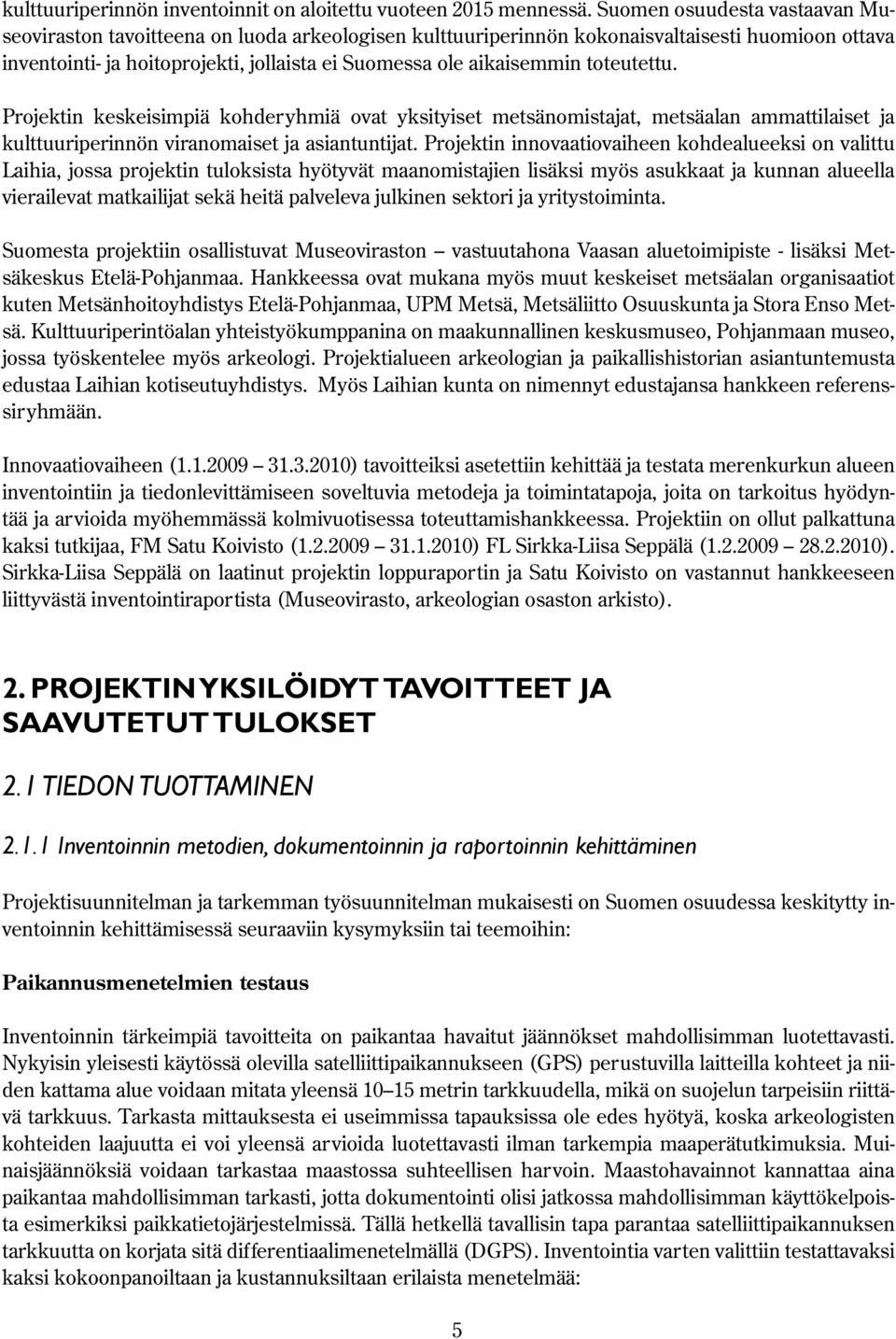 toteutettu. Projektin keskeisimpiä kohderyhmiä ovat yksityiset metsänomistajat, metsäalan ammattilaiset ja kulttuuriperinnön viranomaiset ja asiantuntijat.