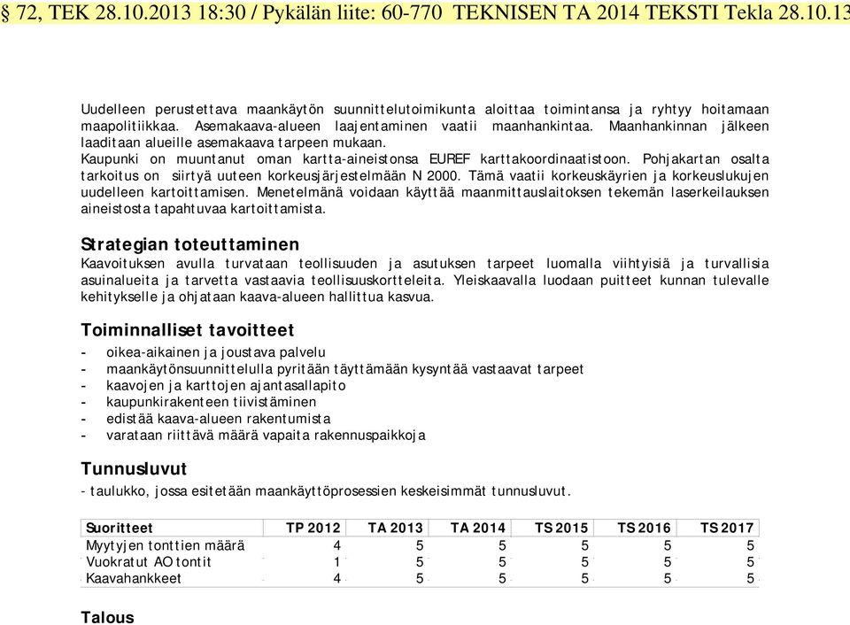 Pohjakartan osalta tarkoitus on siirtyä uuteen korkeusjärjestelmään N 2000. Tämä vaatii korkeuskäyrien ja korkeuslukujen uudelleen kartoittamisen.