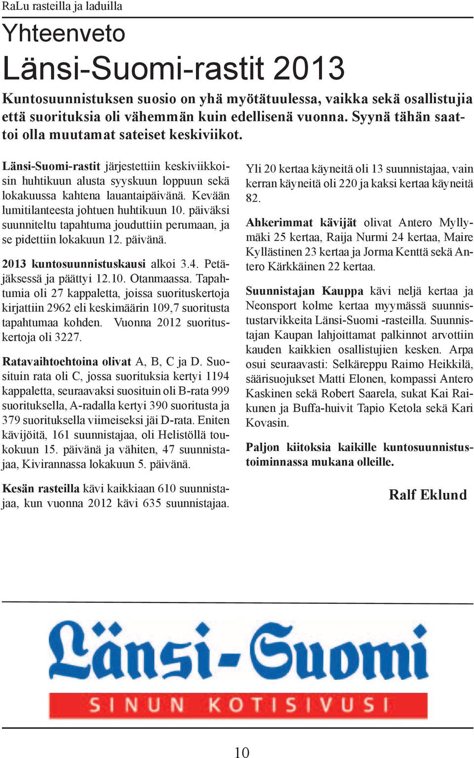 Kevään lumitilanteesta johtuen huhtikuun 10. päiväksi suunniteltu tapahtuma jouduttiin perumaan, ja se pidettiin lokakuun 12. päivänä. 2013 kuntosuunnistuskausi alkoi 3.4. Petäjäksessä ja päättyi 12.