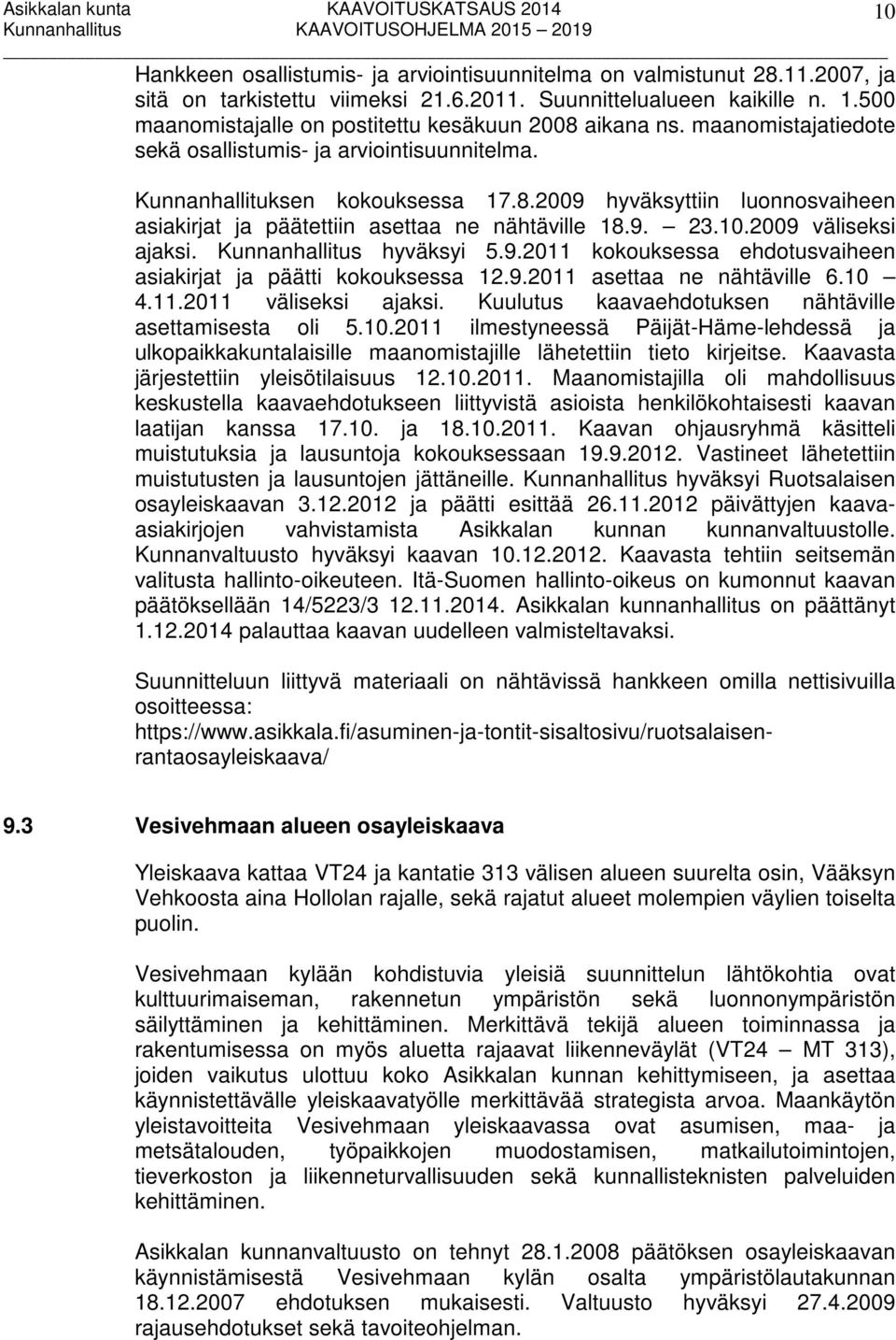 9. 23.10.2009 väliseksi ajaksi. Kunnanhallitus hyväksyi 5.9.2011 kokouksessa ehdotusvaiheen asiakirjat ja päätti kokouksessa 12.9.2011 asettaa ne nähtäville 6.10 4.11.2011 väliseksi ajaksi.