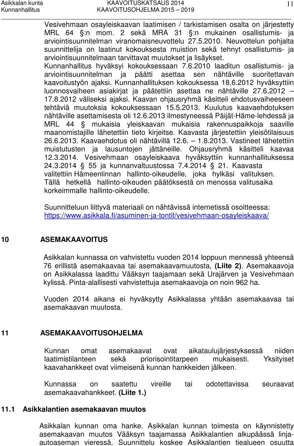 2010 laaditun osallistumis- ja arviointisuunnitelman ja päätti asettaa sen nähtäville suoritettavan kaavoitustyön ajaksi. Kunnanhallituksen kokouksessa 18.6.