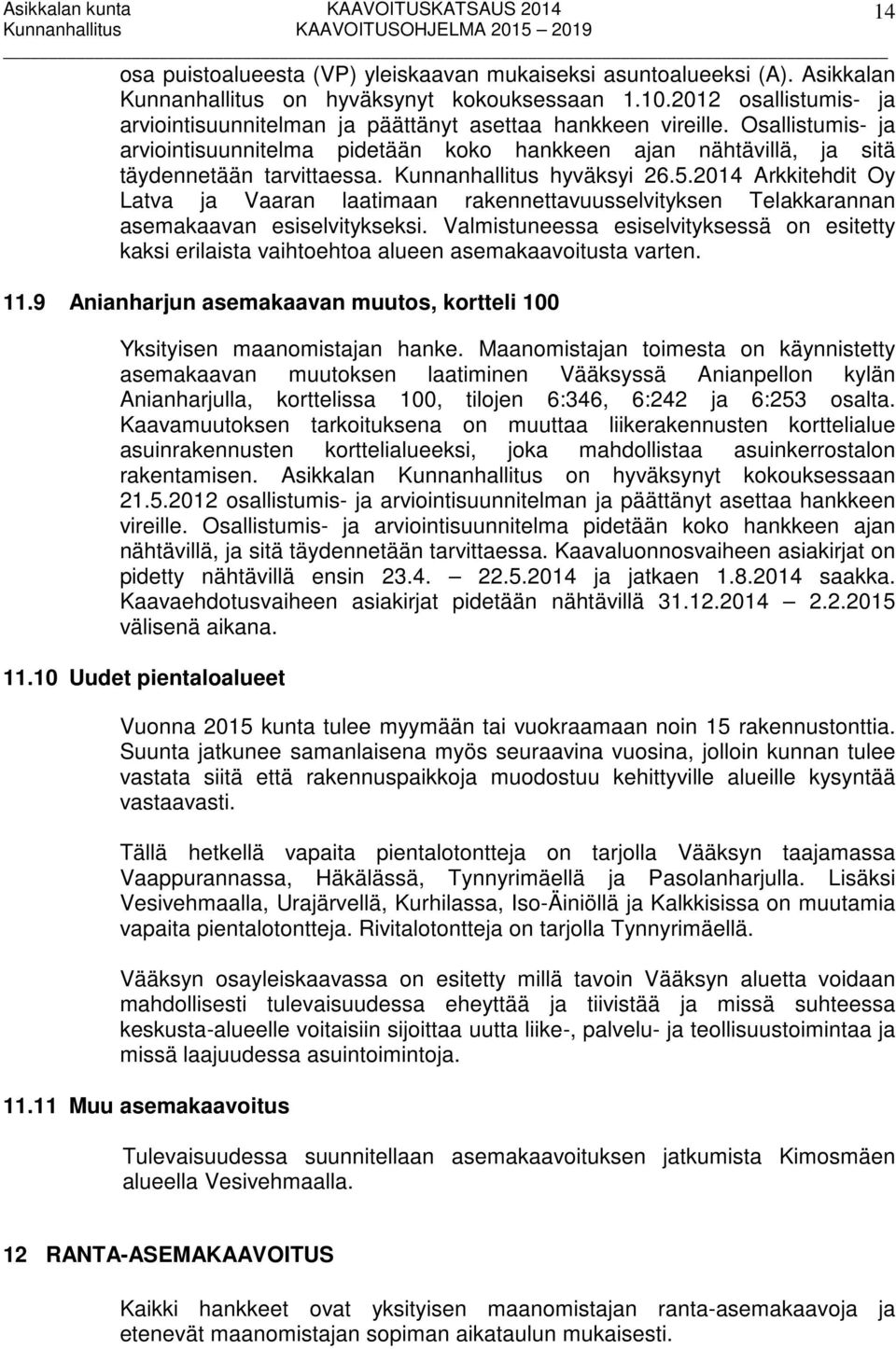 Kunnanhallitus hyväksyi 26.5.2014 Arkkitehdit Oy Latva ja Vaaran laatimaan rakennettavuusselvityksen Telakkarannan asemakaavan esiselvitykseksi.