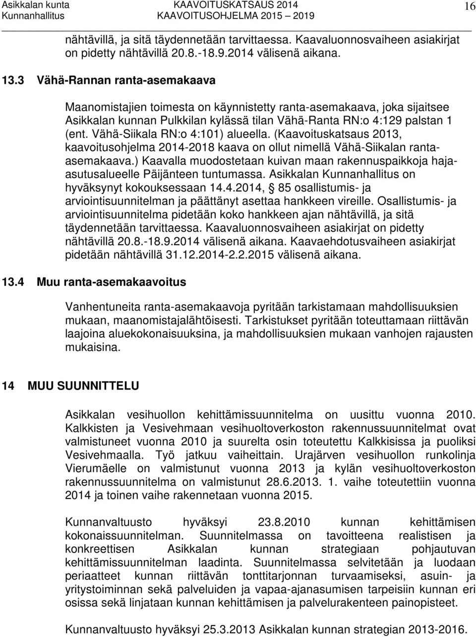 Vähä-Siikala RN:o 4:101) alueella. (Kaavoituskatsaus 2013, kaavoitusohjelma 2014-2018 kaava on ollut nimellä Vähä-Siikalan rantaasemakaava.