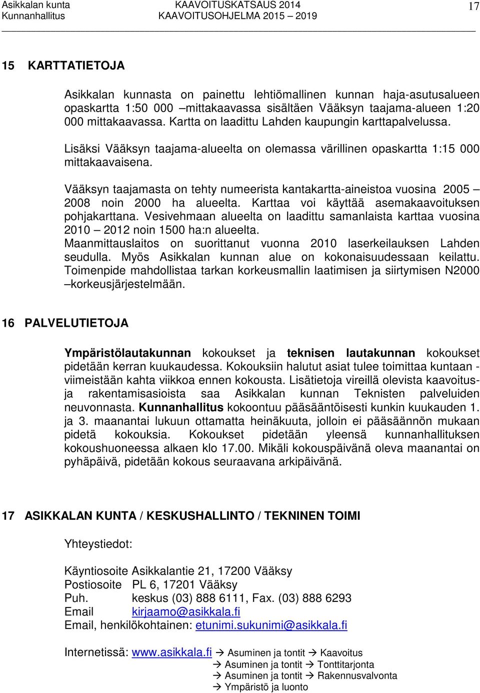 Vääksyn taajamasta on tehty numeerista kantakartta-aineistoa vuosina 2005 2008 noin 2000 ha alueelta. Karttaa voi käyttää asemakaavoituksen pohjakarttana.