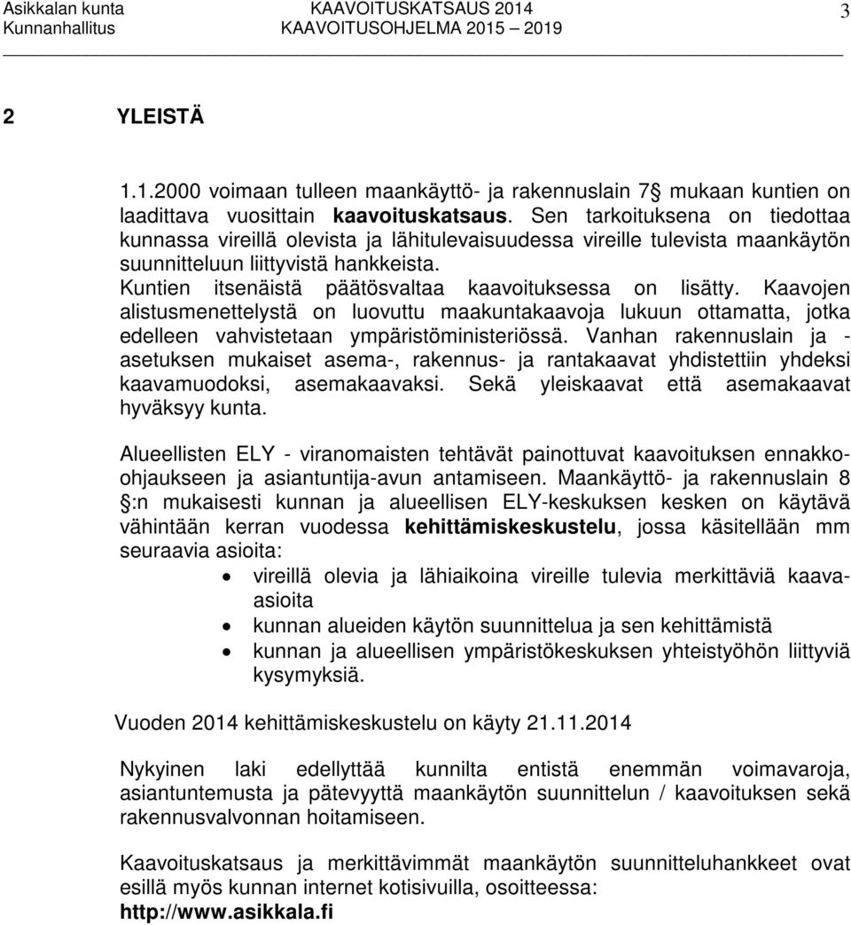 Kuntien itsenäistä päätösvaltaa kaavoituksessa on lisätty. Kaavojen alistusmenettelystä on luovuttu maakuntakaavoja lukuun ottamatta, jotka edelleen vahvistetaan ympäristöministeriössä.