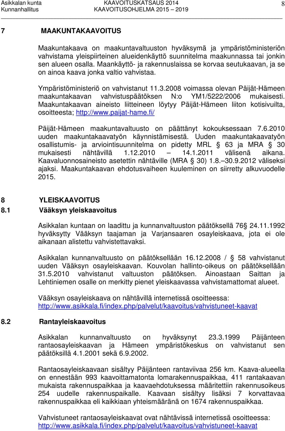 2008 voimassa olevan Päijät-Hämeen maakuntakaavan vahvistuspäätöksen N:o YM1/5222/2006 mukaisesti.