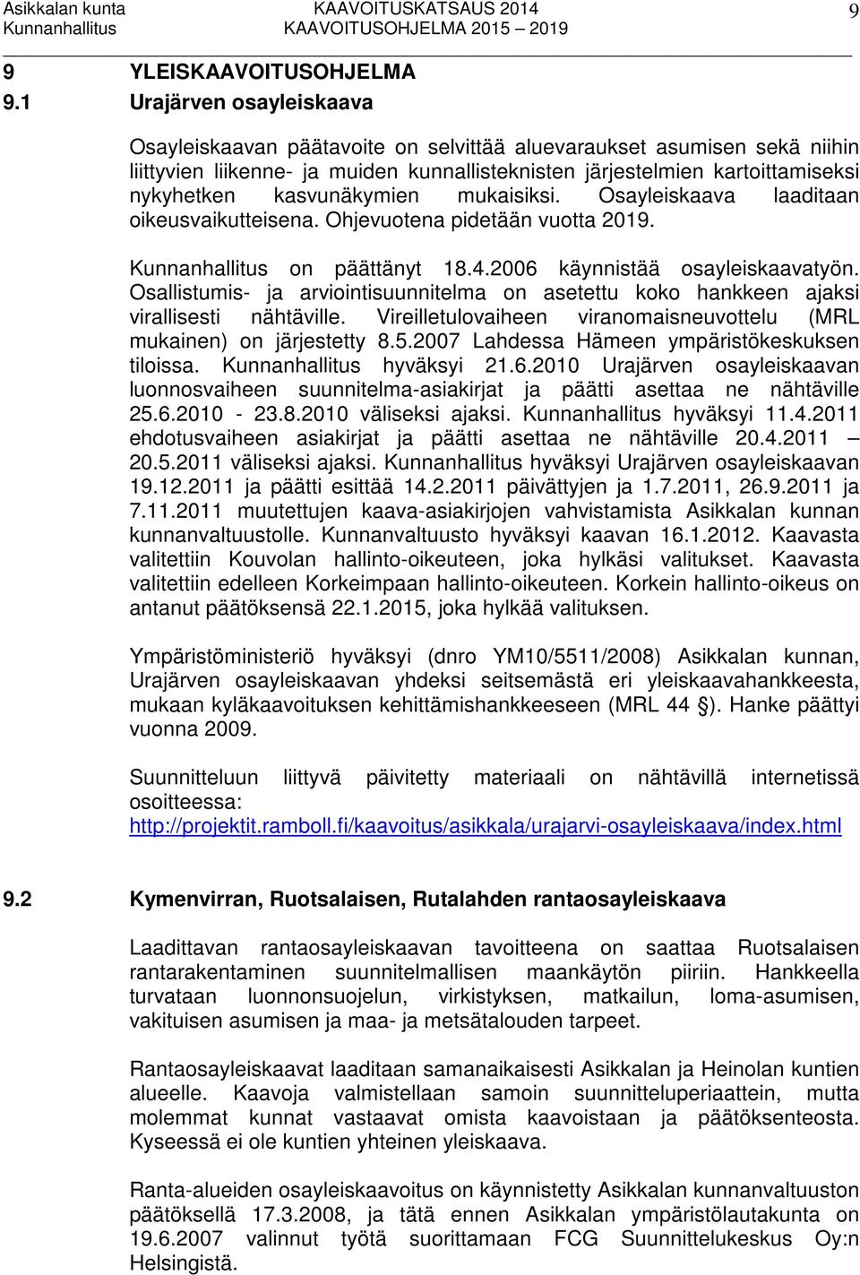 kasvunäkymien mukaisiksi. Osayleiskaava laaditaan oikeusvaikutteisena. Ohjevuotena pidetään vuotta 2019. Kunnanhallitus on päättänyt 18.4.2006 käynnistää osayleiskaavatyön.