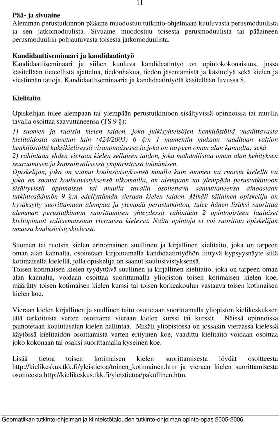 Kandidaattiseminaari ja kandidaatintyö Kandidaattiseminaari ja siihen kuuluva kandidaatintyö on opintokokonaisuus, jossa käsitellään tieteellistä ajattelua, tiedonhakua, tiedon jäsentämistä ja