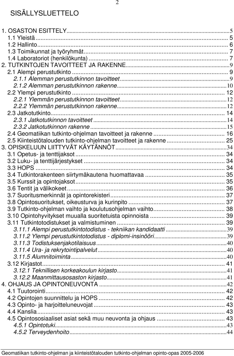 ..12 2.3 Jatkotutkinto... 14 2.3.1 Jatkotutkinnon tavoitteet...14 2.3.2 Jatkotutkinnon rakenne...15 2.4 Geomatiikan tutkinto-ohjelman tavoitteet ja rakenne... 16 2.