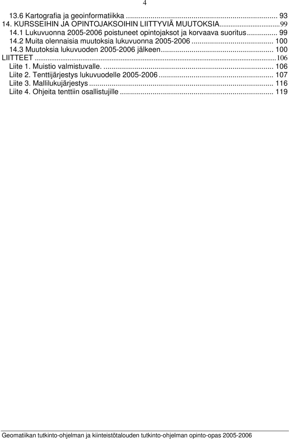 2 Muita olennaisia muutoksia lukuvuonna 2005-2006... 100 14.3 Muutoksia lukuvuoden 2005-2006 jälkeen... 100 LIITTEET.