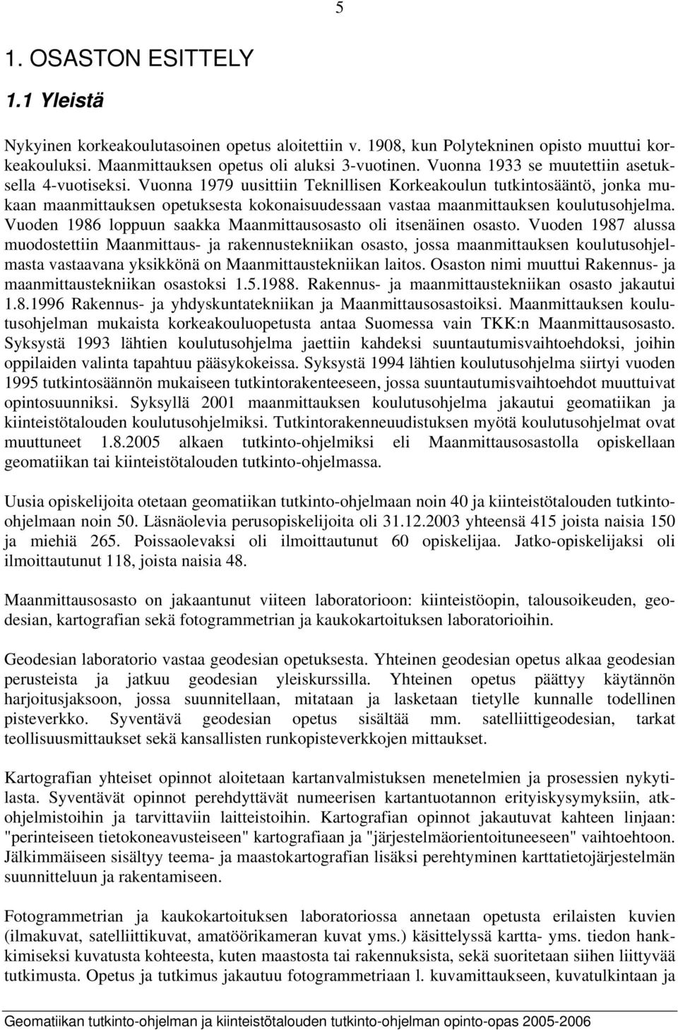 Vuonna 1979 uusittiin Teknillisen Korkeakoulun tutkintosääntö, jonka mukaan maanmittauksen opetuksesta kokonaisuudessaan vastaa maanmittauksen koulutusohjelma.