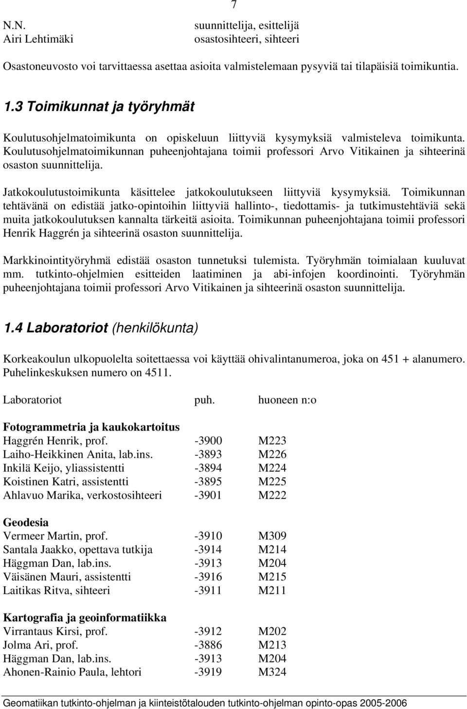 Koulutusohjelmatoimikunnan puheenjohtajana toimii professori Arvo Vitikainen ja sihteerinä osaston suunnittelija. Jatkokoulutustoimikunta käsittelee jatkokoulutukseen liittyviä kysymyksiä.