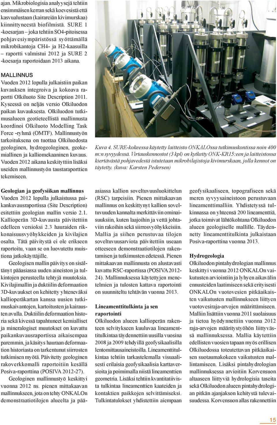 MALLINNUS Vuoden 2012 lopulla julkaistiin paikan kuvauksen integroiva ja kokoava raportti Olkiluoto Site Description 2011. Kyseessä on neljäs versio Olkiluodon paikan kuvauksesta.