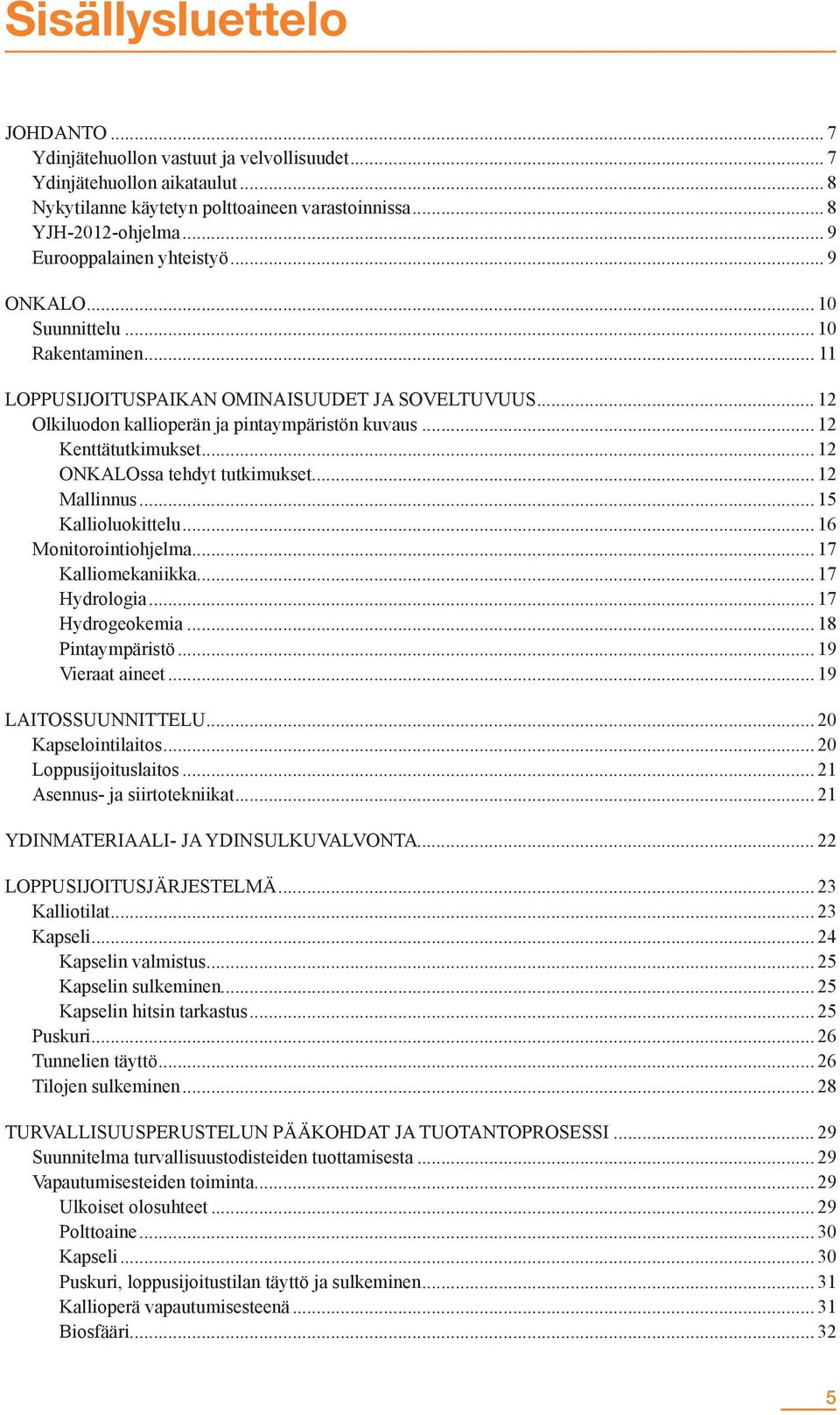 .. 12 Kenttätutkimukset... 12 ONKALOssa tehdyt tutkimukset... 12 Mallinnus... 15 Kallioluokittelu... 16 Monitorointiohjelma... 17 Kalliomekaniikka... 17 Hydrologia... 17 Hydrogeokemia.
