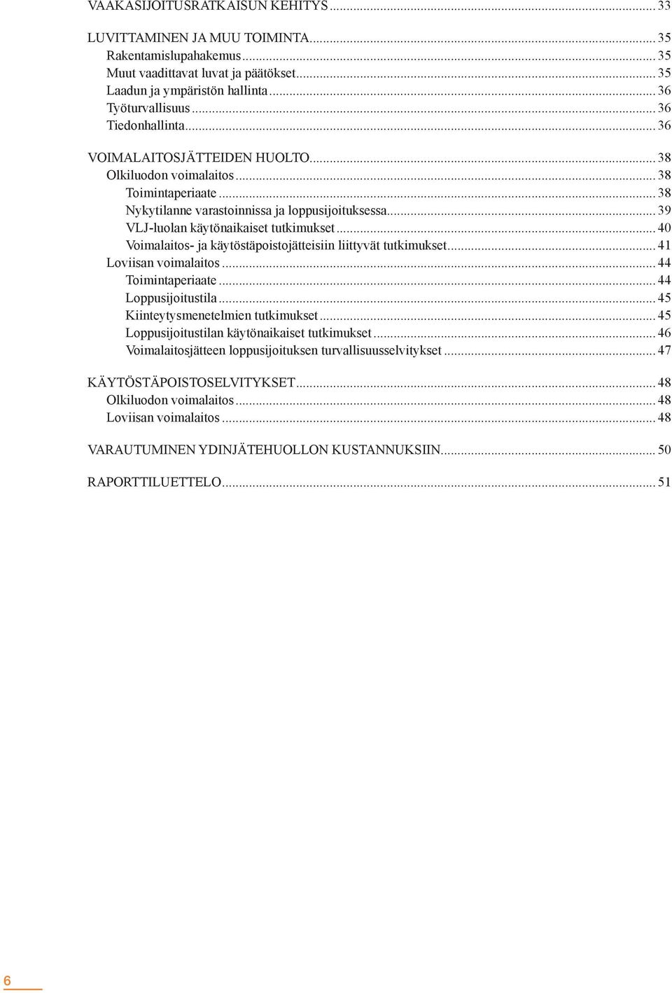 .. 39 VLJ-luolan käytönaikaiset tutkimukset... 40 Voimalaitos- ja käytöstäpoistojätteisiin liittyvät tutkimukset... 41 Loviisan voimalaitos... 44 Toimintaperiaate... 44 Loppusijoitustila.