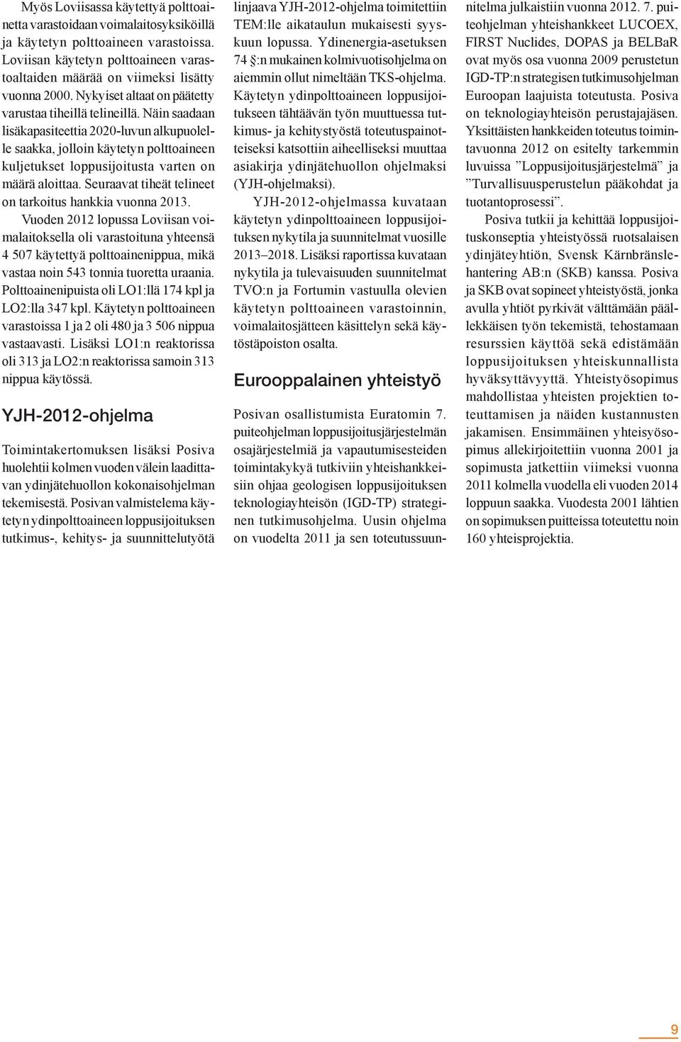 Näin saadaan lisäkapasiteettia 2020-luvun alkupuolelle saakka, jolloin käytetyn polttoaineen kuljetukset loppusijoitusta varten on määrä aloittaa.