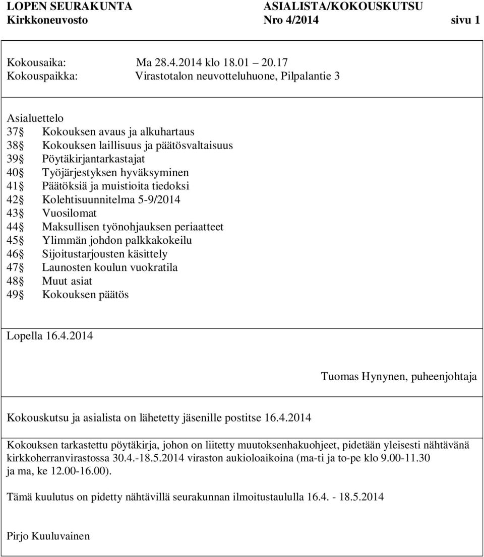 hyväksyminen 41 Päätöksiä ja muistioita tiedoksi 42 Kolehtisuunnitelma 5-9/2014 43 Vuosilomat 44 Maksullisen työnohjauksen periaatteet 45 Ylimmän johdon palkkakokeilu 46 Sijoitustarjousten käsittely