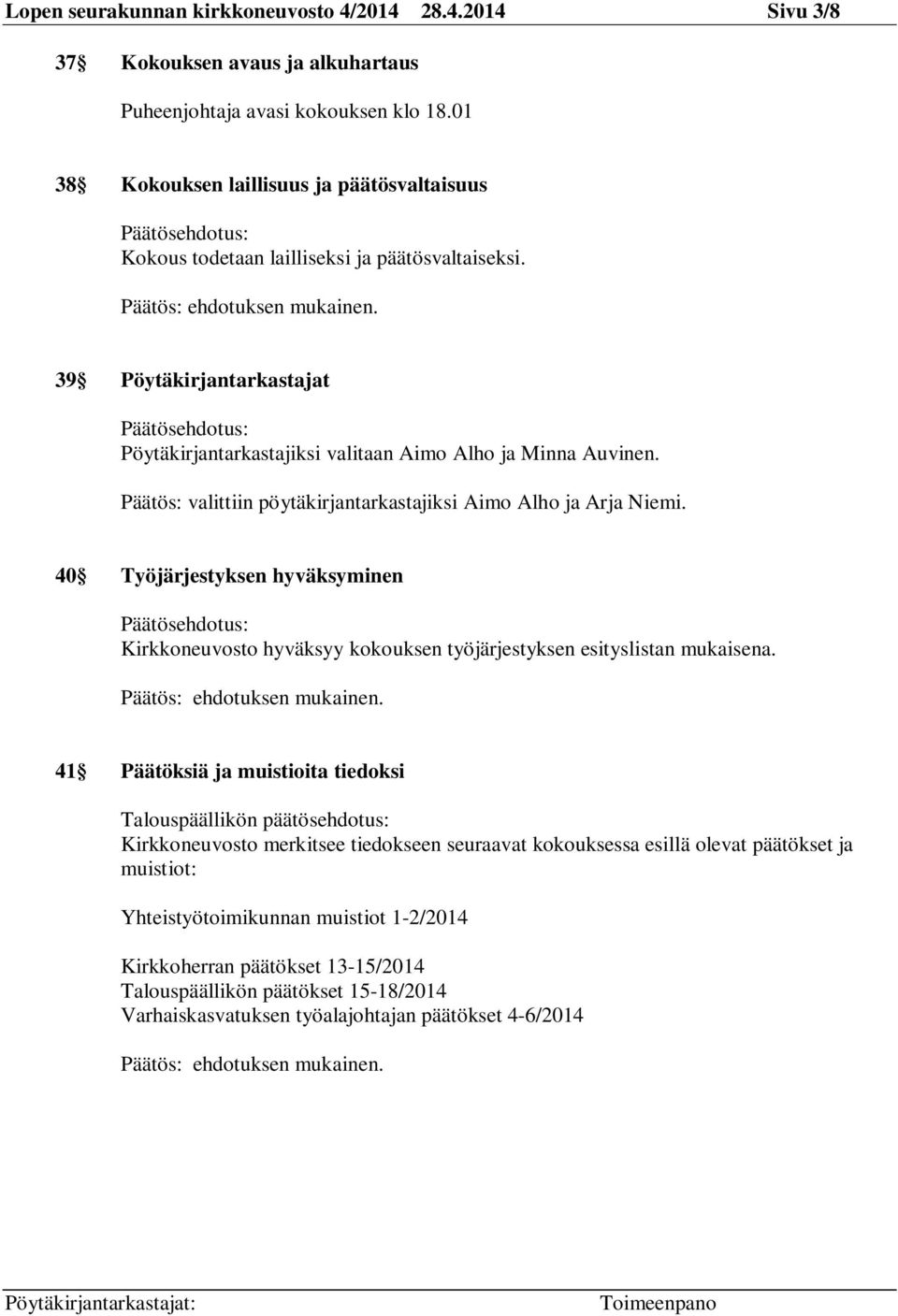 39 Pöytäkirjantarkastajat Päätösehdotus: Pöytäkirjantarkastajiksi valitaan Aimo Alho ja Minna Auvinen. Päätös: valittiin pöytäkirjantarkastajiksi Aimo Alho ja Arja Niemi.