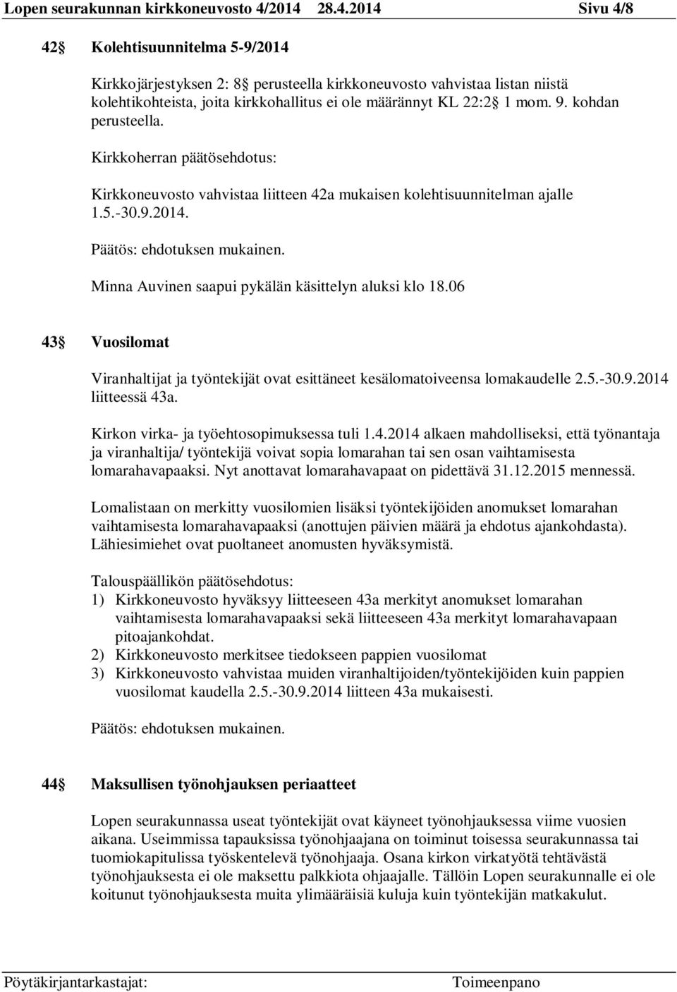 9. kohdan perusteella. Kirkkoherran päätösehdotus: Kirkkoneuvosto vahvistaa liitteen 42a mukaisen kolehtisuunnitelman ajalle 1.5.-30.9.2014. Minna Auvinen saapui pykälän käsittelyn aluksi klo 18.