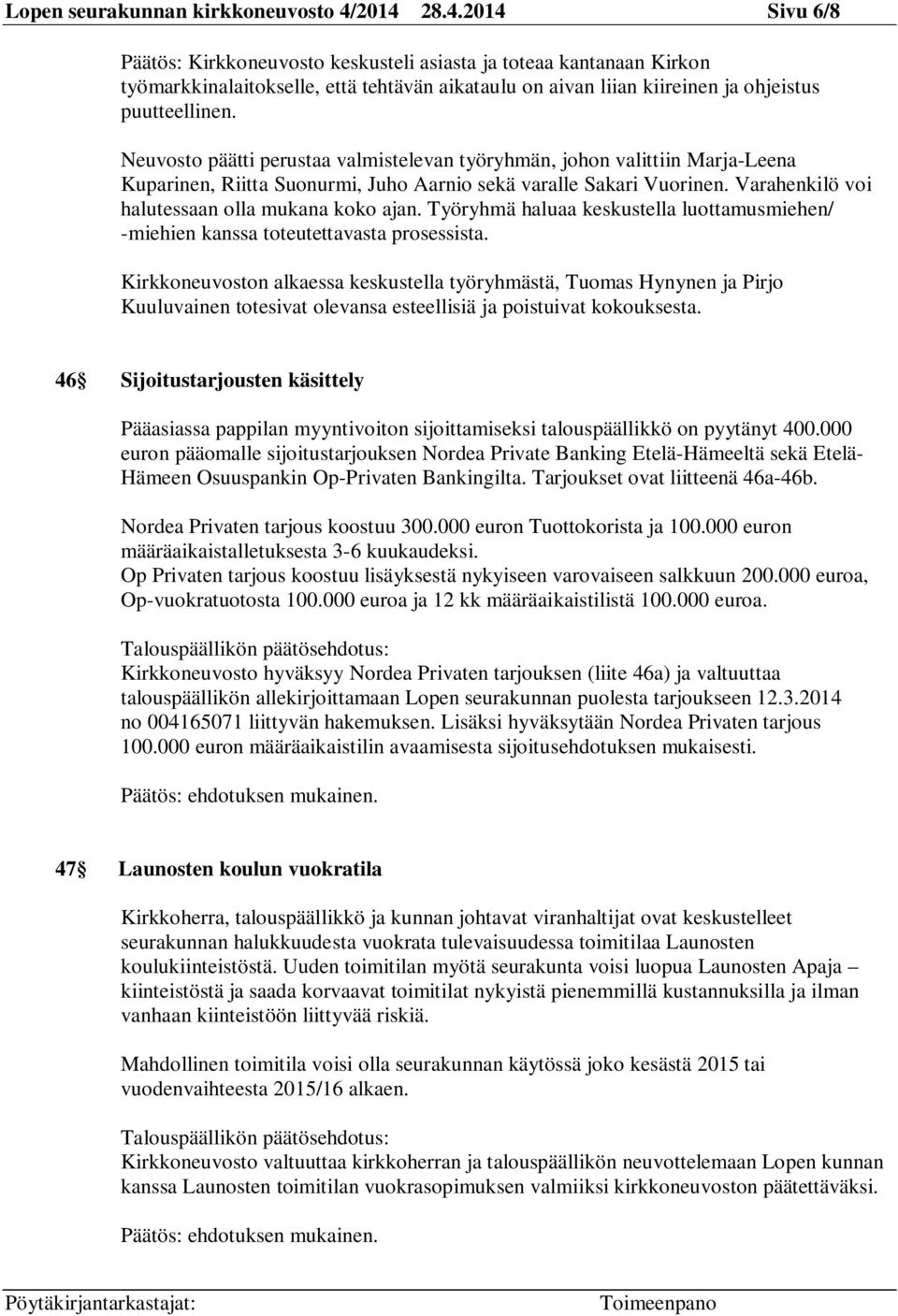 Neuvosto päätti perustaa valmistelevan työryhmän, johon valittiin Marja-Leena Kuparinen, Riitta Suonurmi, Juho Aarnio sekä varalle Sakari Vuorinen. Varahenkilö voi halutessaan olla mukana koko ajan.