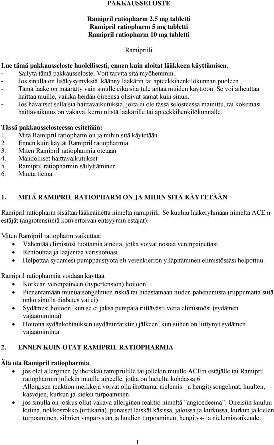 - Tämä lääke on määrätty vain sinulle eikä sitä tule antaa muiden käyttöön. Se voi aiheuttaa haittaa muille, vaikka heidän oireensa olisivat samat kuin sinun.