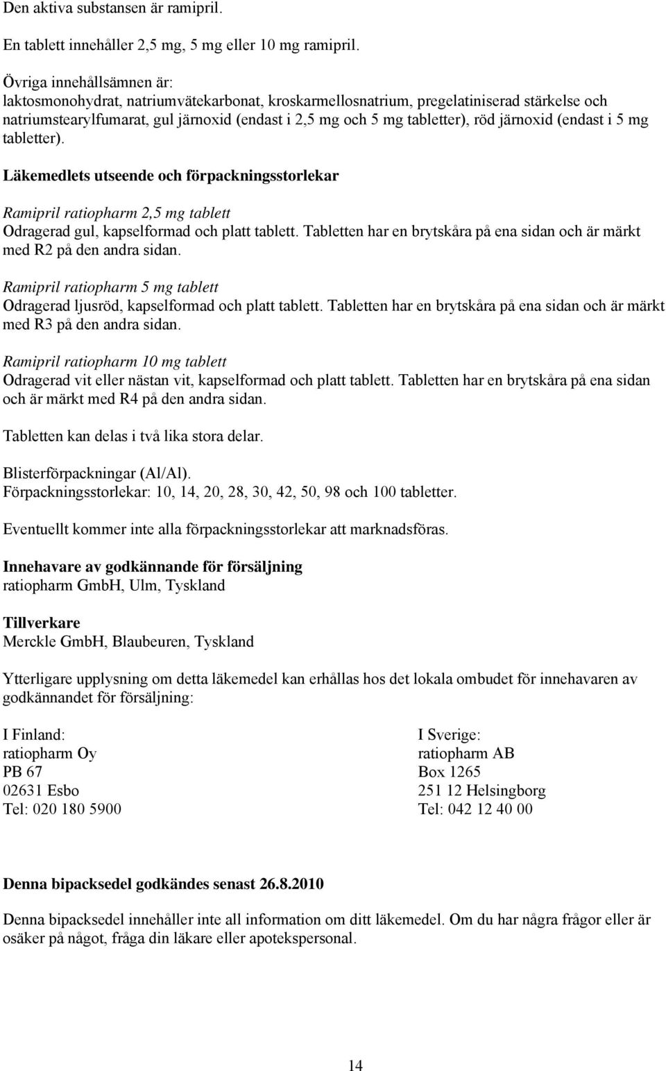 järnoxid (endast i 5 mg tabletter). Läkemedlets utseende och förpackningsstorlekar Ramipril ratiopharm 2,5 mg tablett Odragerad gul, kapselformad och platt tablett.