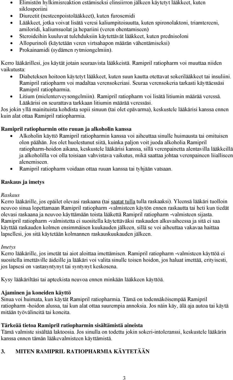 Allopurinoli (käytetään veren virtsahapon määrän vähentämiseksi) Prokainamidi (sydämen rytmiongelmiin). Kerro lääkärillesi, jos käytät jotain seuraavista lääkkeistä.
