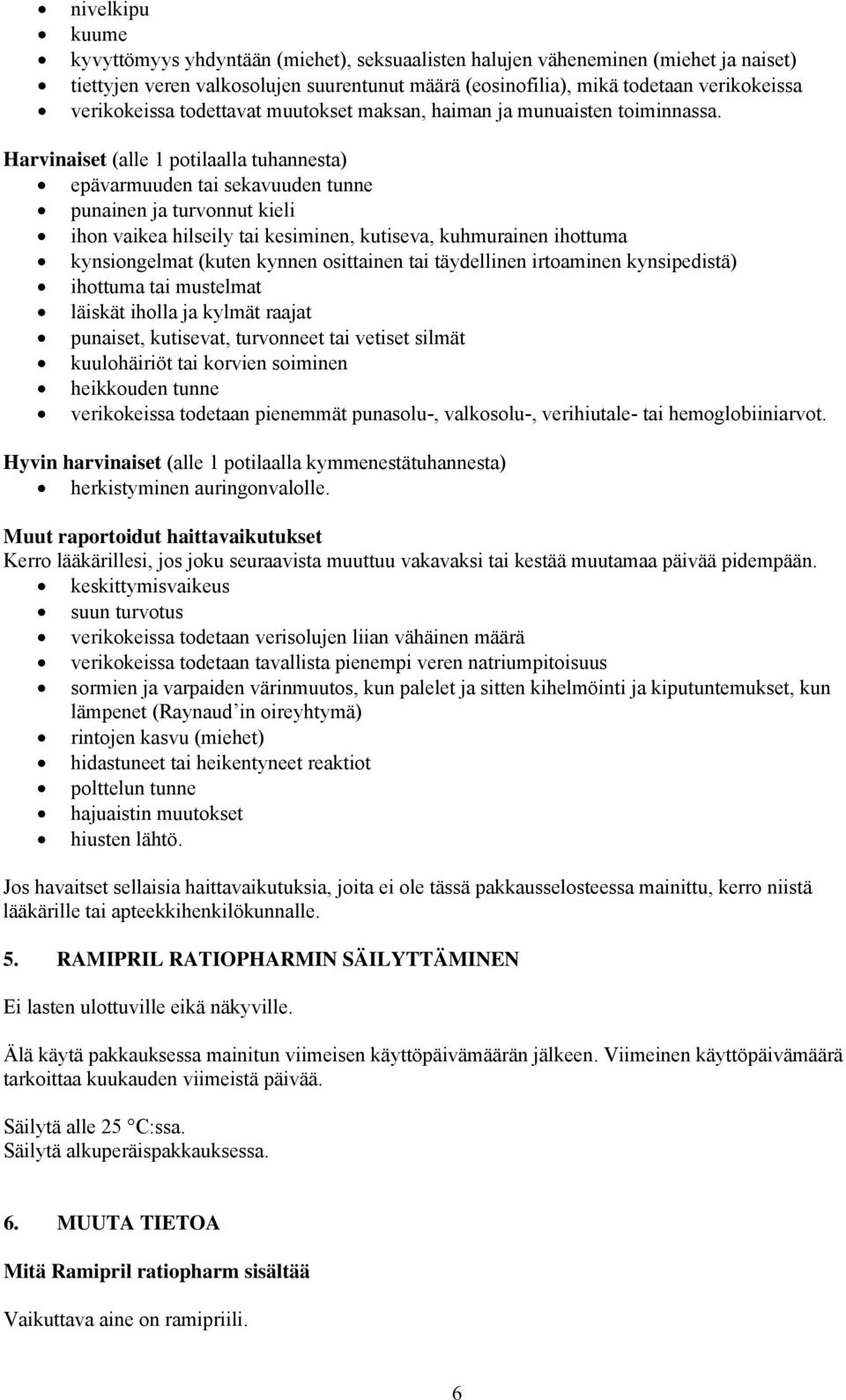 Harvinaiset (alle 1 potilaalla tuhannesta) epävarmuuden tai sekavuuden tunne punainen ja turvonnut kieli ihon vaikea hilseily tai kesiminen, kutiseva, kuhmurainen ihottuma kynsiongelmat (kuten kynnen