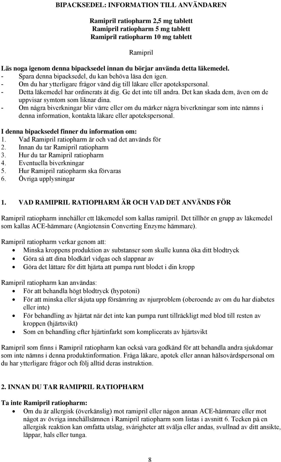 - Detta läkemedel har ordinerats åt dig. Ge det inte till andra. Det kan skada dem, även om de uppvisar symtom som liknar dina.