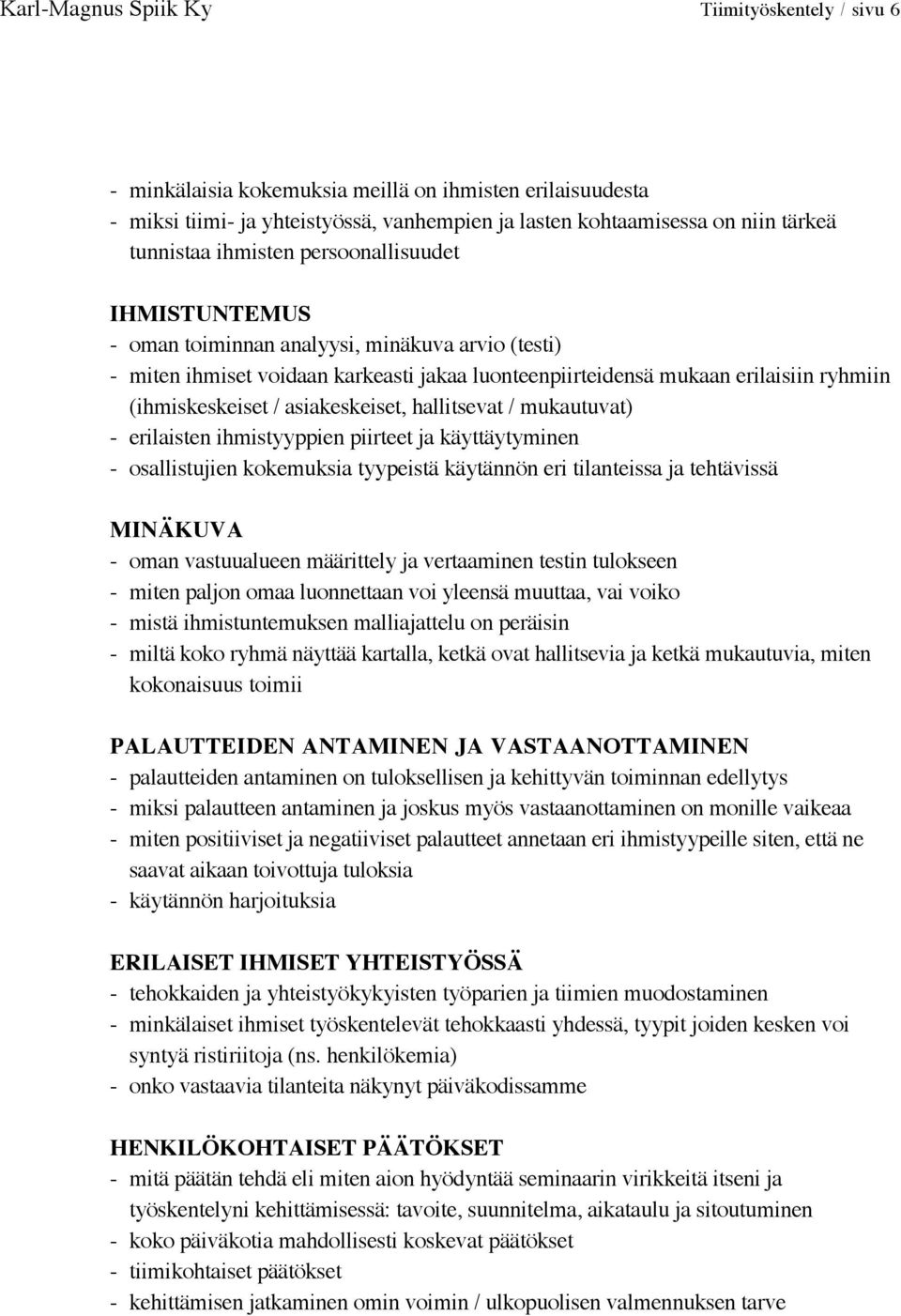 asiakeskeiset, hallitsevat / mukautuvat) - erilaisten ihmistyyppien piirteet ja käyttäytyminen - osallistujien kokemuksia tyypeistä käytännön eri tilanteissa ja tehtävissä MINÄKUVA - oman