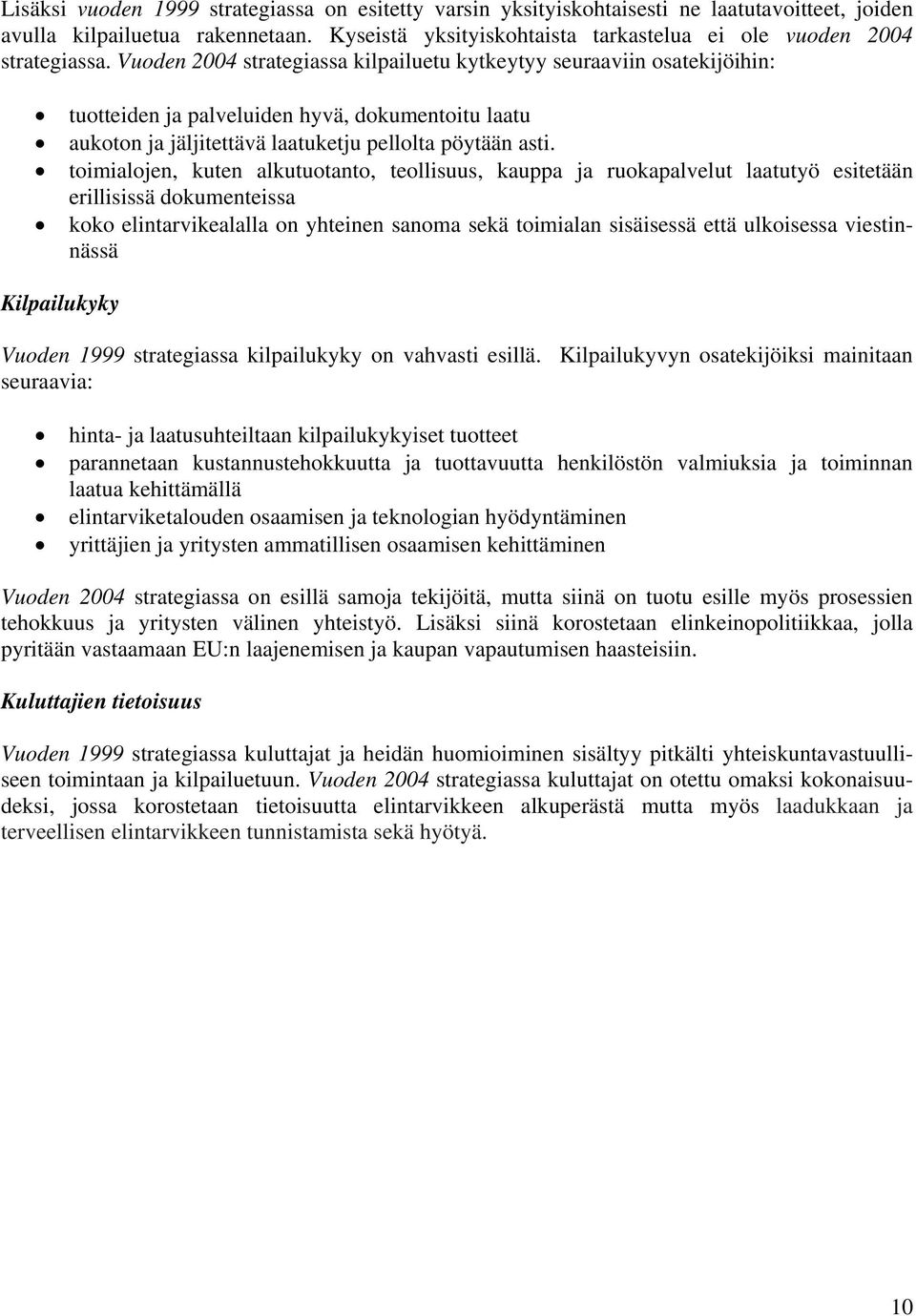 Vuoden 2004 strategiassa kilpailuetu kytkeytyy seuraaviin osatekijöihin: tuotteiden ja palveluiden hyvä, dokumentoitu laatu aukoton ja jäljitettävä laatuketju pellolta pöytään asti.