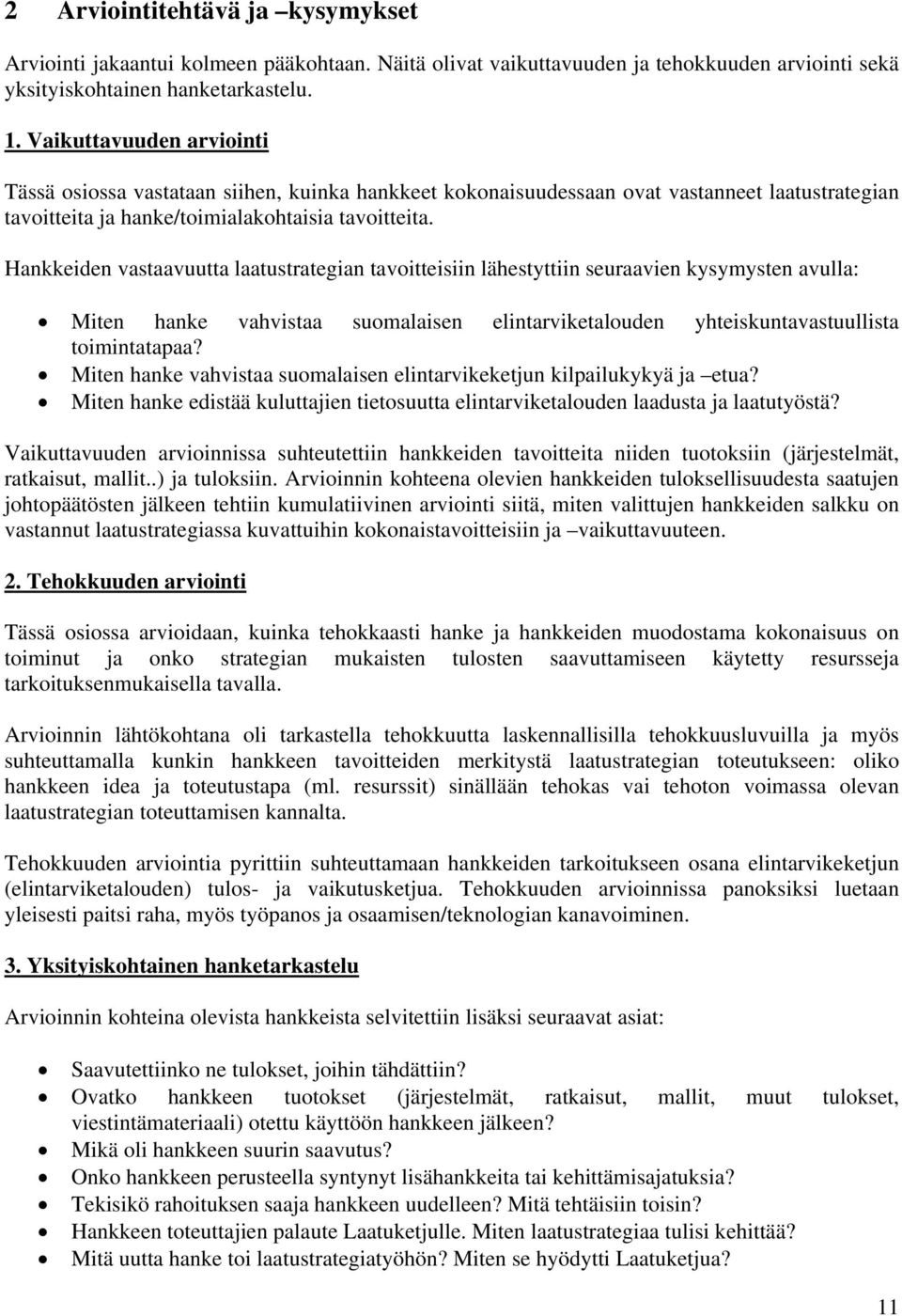 Hankkeiden vastaavuutta laatustrategian tavoitteisiin lähestyttiin seuraavien kysymysten avulla: Miten hanke vahvistaa suomalaisen elintarviketalouden yhteiskuntavastuullista toimintatapaa?