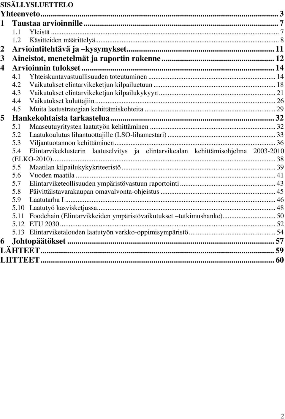 4 Vaikutukset kuluttajiin... 26 4.5 Muita laatustrategian kehittämiskohteita... 29 5 Hankekohtaista tarkastelua... 32 5.1 Maaseutuyritysten laatutyön kehittäminen... 32 5.2 Laatukoulutus lihantuottajille (LSO-lihamestari).