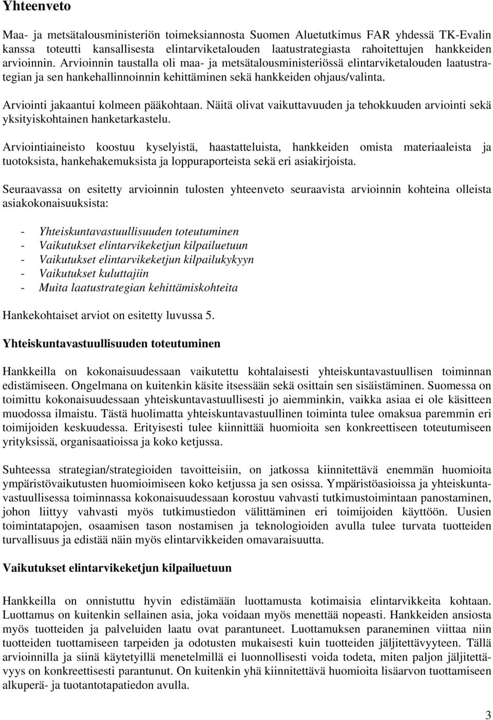 Arviointi jakaantui kolmeen pääkohtaan. Näitä olivat vaikuttavuuden ja tehokkuuden arviointi sekä yksityiskohtainen hanketarkastelu.