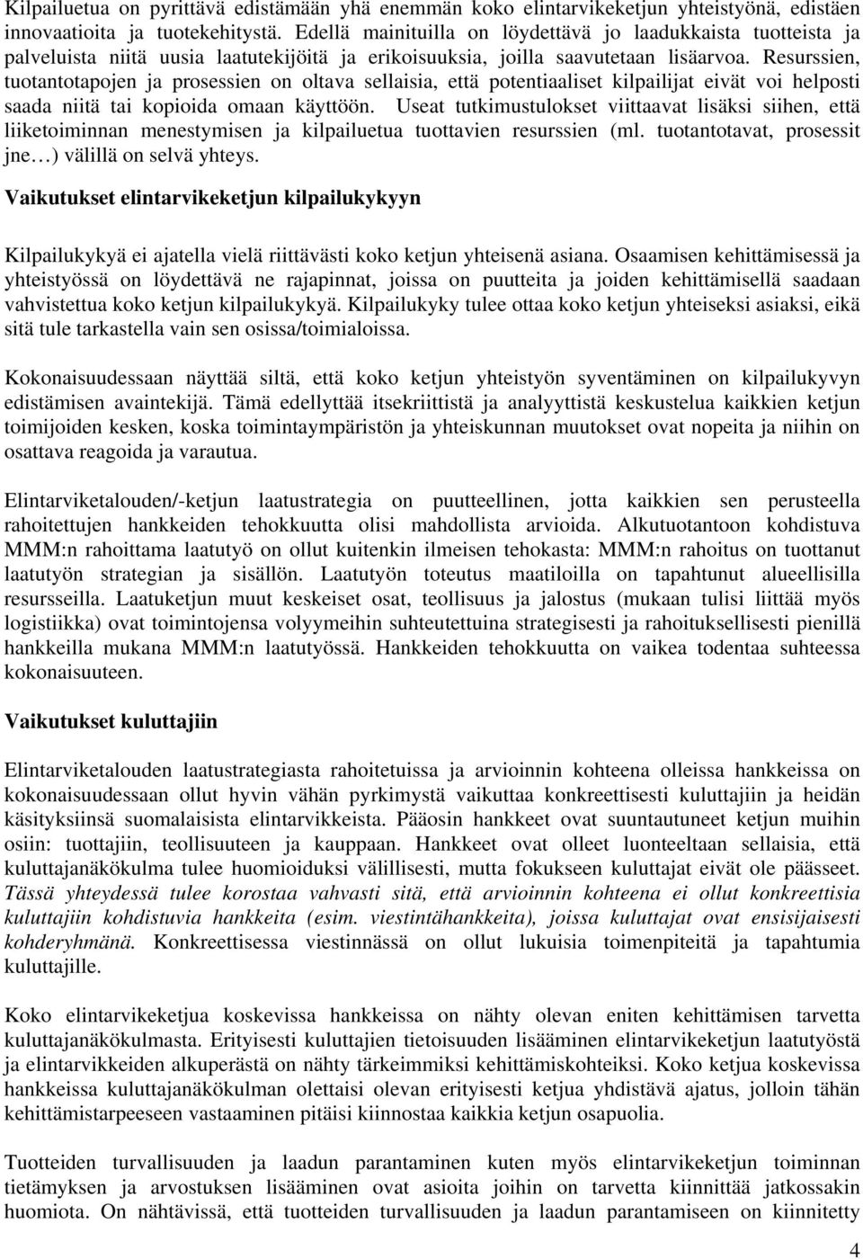 Resurssien, tuotantotapojen ja prosessien on oltava sellaisia, että potentiaaliset kilpailijat eivät voi helposti saada niitä tai kopioida omaan käyttöön.