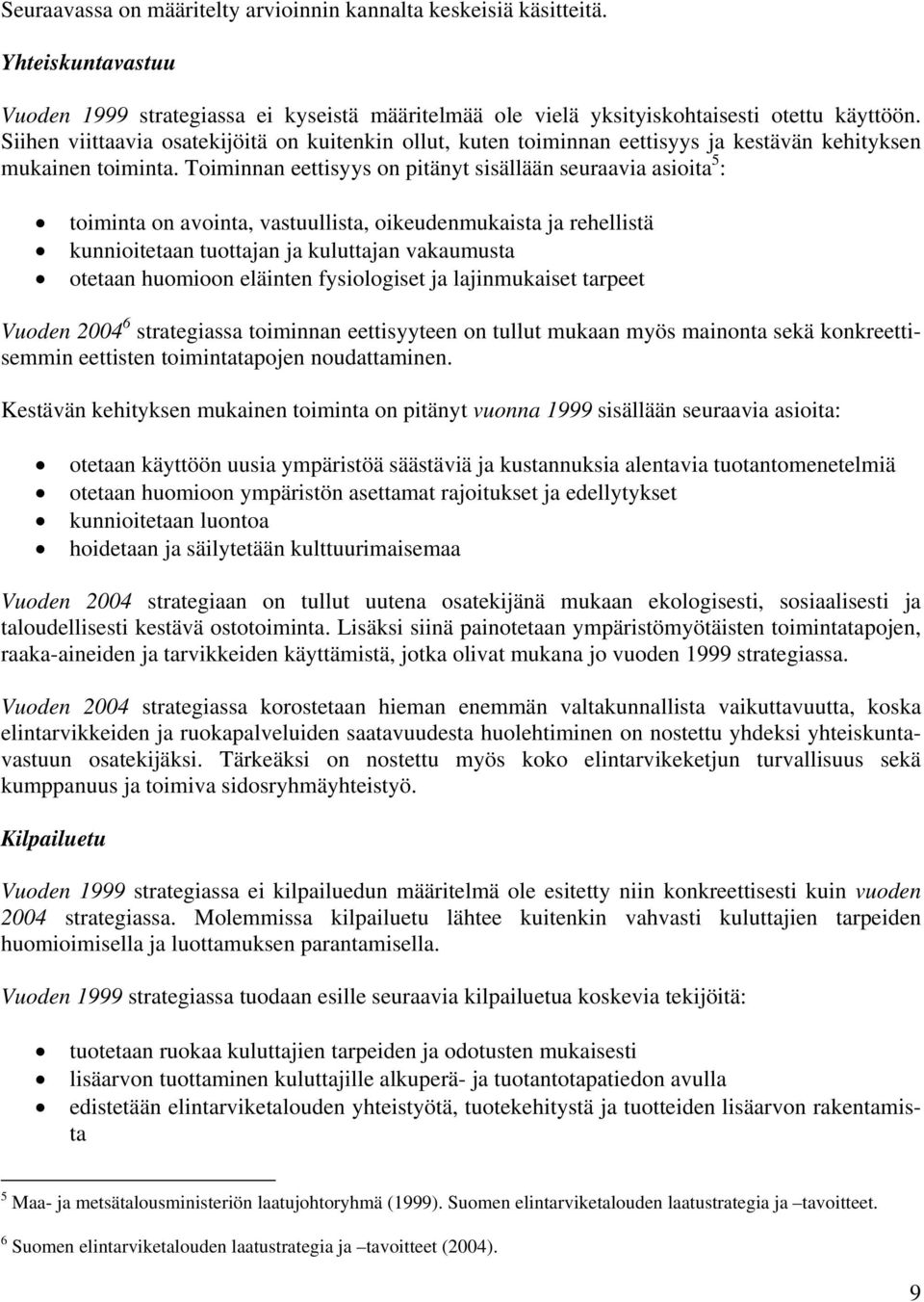 Toiminnan eettisyys on pitänyt sisällään seuraavia asioita 5 : toiminta on avointa, vastuullista, oikeudenmukaista ja rehellistä kunnioitetaan tuottajan ja kuluttajan vakaumusta otetaan huomioon