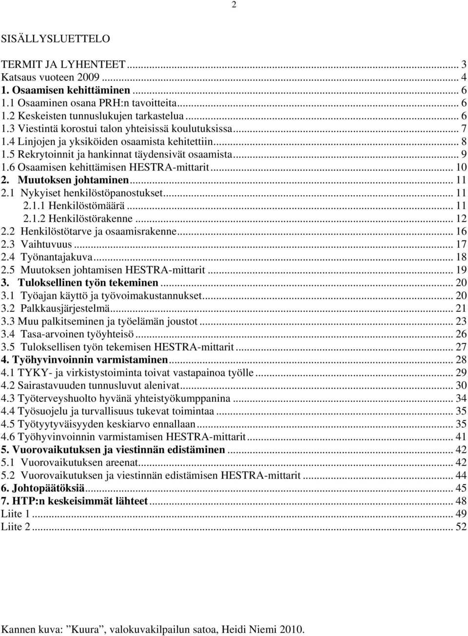 1 Nykyiset henkilöstöpanostukset... 11 2.1.1 Henkilöstömäärä... 11 2.1.2 Henkilöstörakenne... 12 2.2 Henkilöstötarve ja osaamisrakenne... 16 2.3 Vaihtuvuus... 17 2.4 Työnantajakuva... 18 2.