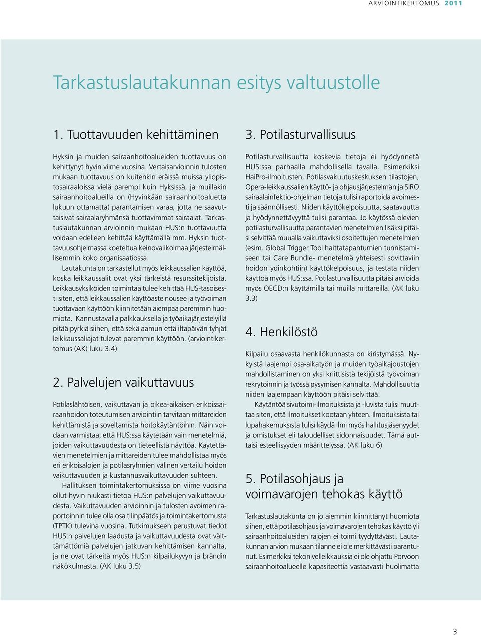 ottamatta) parantamisen varaa, jotta ne saavuttaisivat sairaalaryhmänsä tuottavimmat sairaalat. Tarkastuslautakunnan arvioinnin mukaan HUS:n tuottavuutta voidaan edelleen kehittää käyttämällä mm.