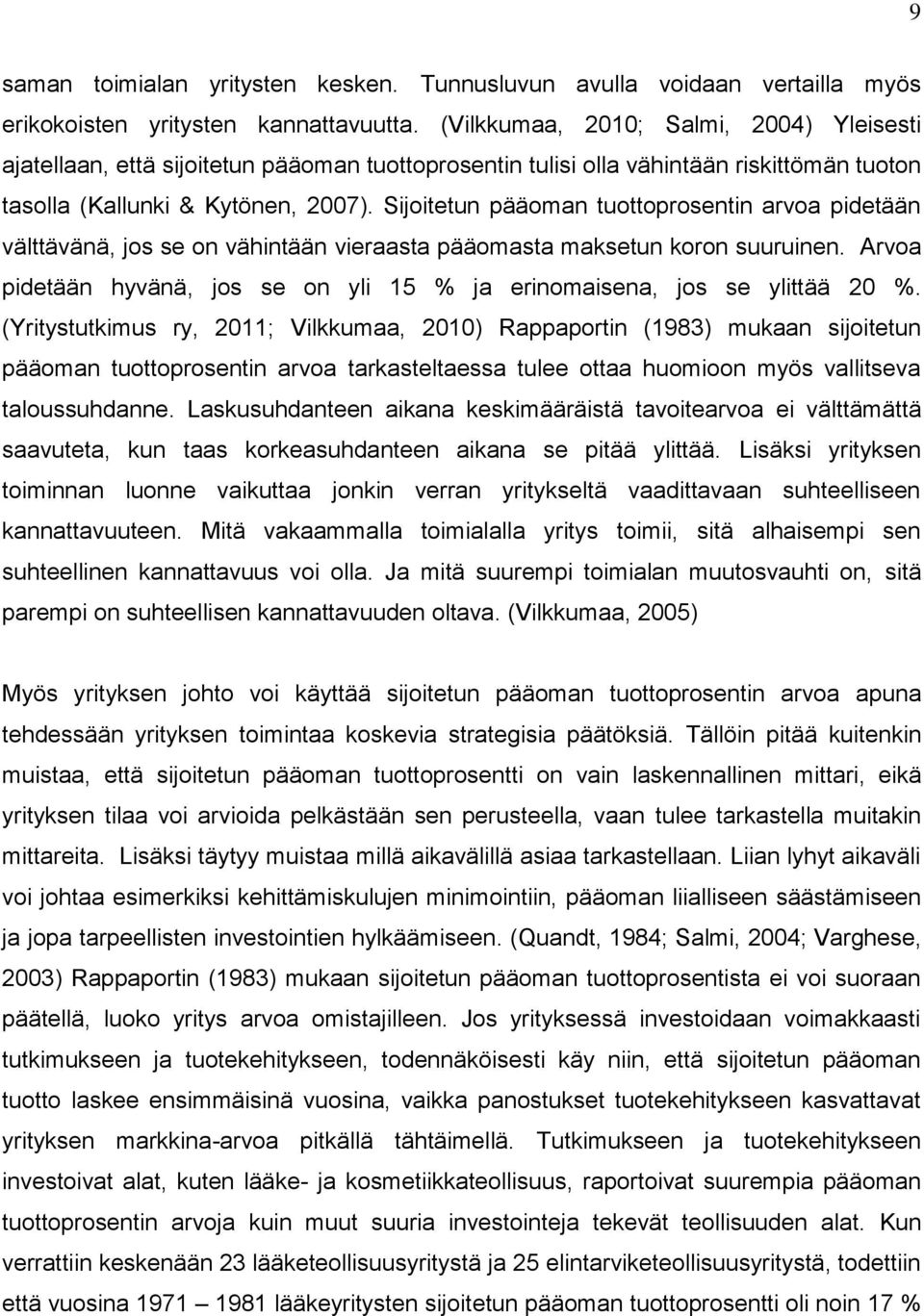 Sijoitetun pääoman tuottoprosentin arvoa pidetään välttävänä, jos se on vähintään vieraasta pääomasta maksetun koron suuruinen.