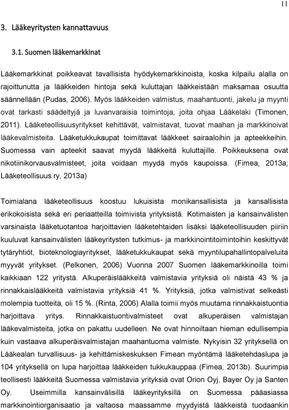 Myös lääkkeiden valmistus, maahantuonti, jakelu ja myynti ovat tarkasti säädeltyjä ja luvanvaraisia toimintoja, joita ohjaa Lääkelaki (Timonen, 2011).