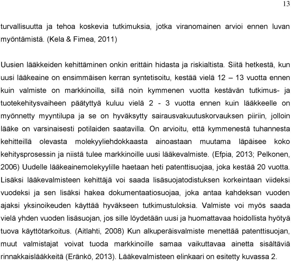 tuotekehitysvaiheen päätyttyä kuluu vielä 2-3 vuotta ennen kuin lääkkeelle on myönnetty myyntilupa ja se on hyväksytty sairausvakuutuskorvauksen piiriin, jolloin lääke on varsinaisesti potilaiden