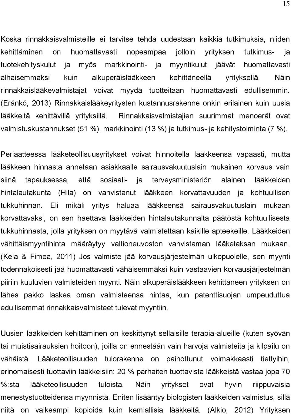(Eränkö, 2013) Rinnakkaislääkeyritysten kustannusrakenne onkin erilainen kuin uusia lääkkeitä kehittävillä yrityksillä.
