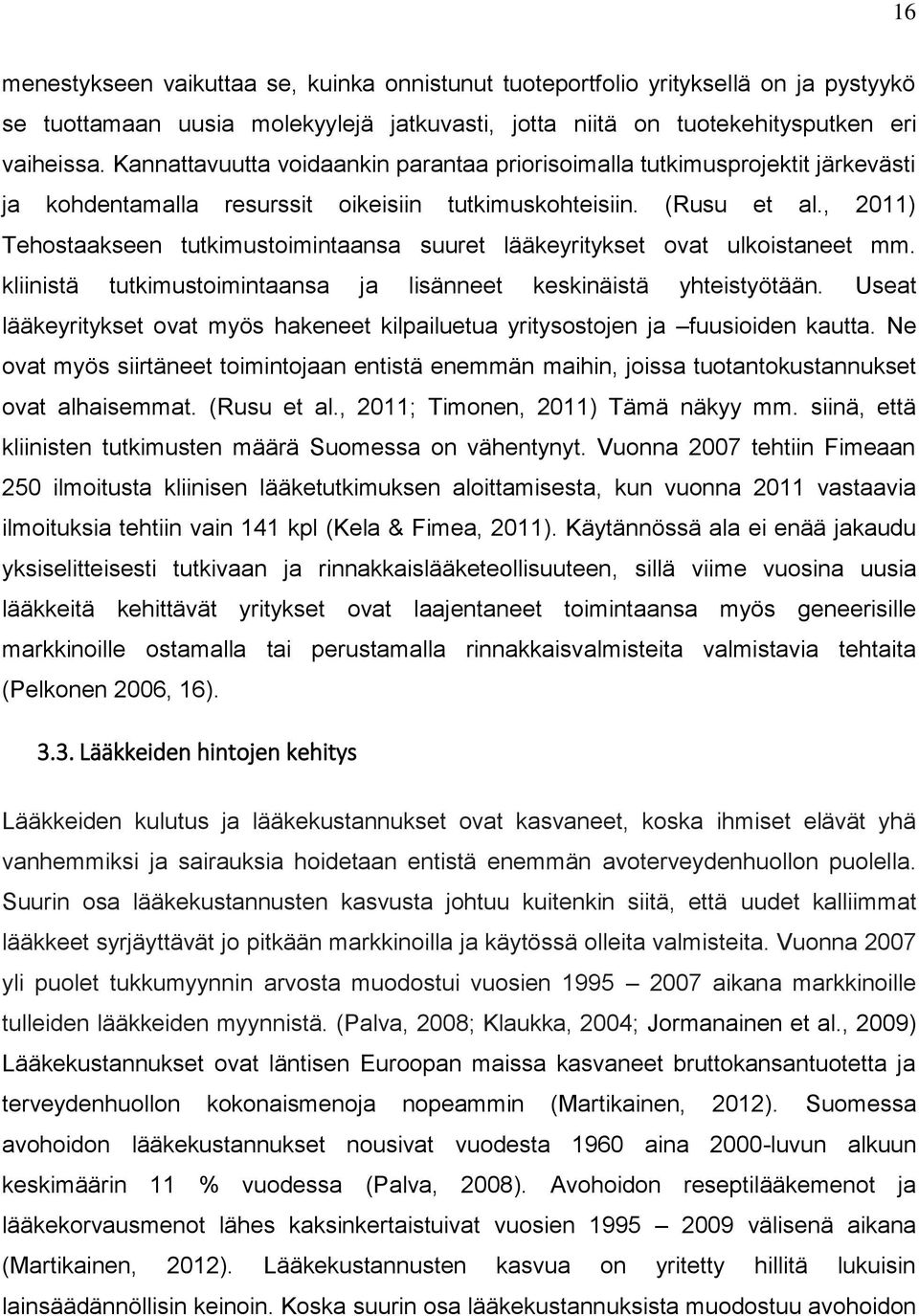 , 2011) Tehostaakseen tutkimustoimintaansa suuret lääkeyritykset ovat ulkoistaneet mm. kliinistä tutkimustoimintaansa ja lisänneet keskinäistä yhteistyötään.