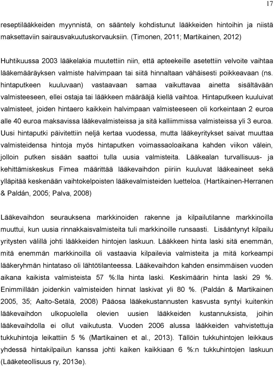 poikkeavaan (ns. hintaputkeen kuuluvaan) vastaavaan samaa vaikuttavaa ainetta sisältävään valmisteeseen, ellei ostaja tai lääkkeen määrääjä kiellä vaihtoa.