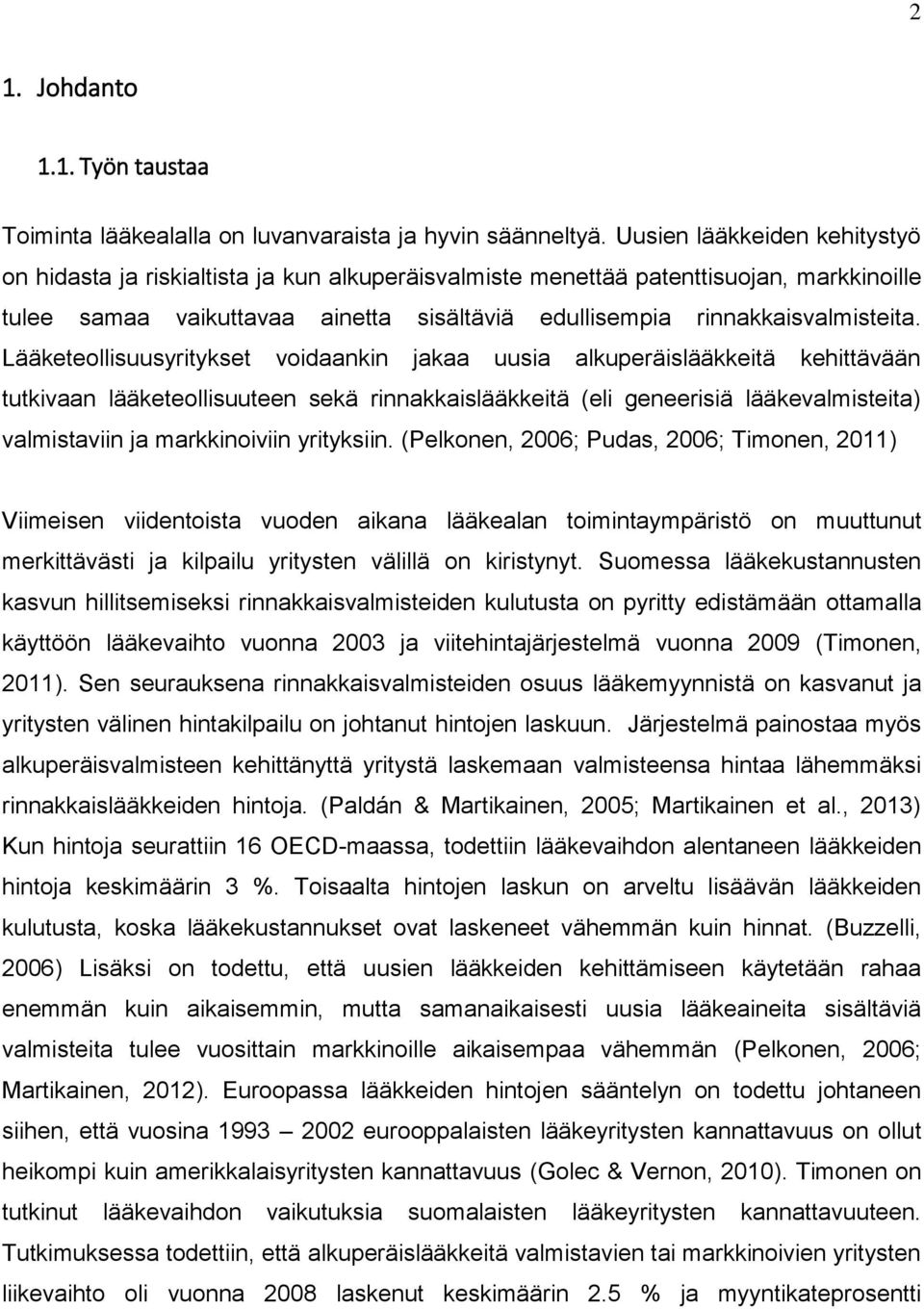 Lääketeollisuusyritykset voidaankin jakaa uusia alkuperäislääkkeitä kehittävään tutkivaan lääketeollisuuteen sekä rinnakkaislääkkeitä (eli geneerisiä lääkevalmisteita) valmistaviin ja markkinoiviin